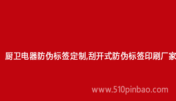 廚衛電器防偽標簽定制，刮開式防偽標簽印刷廠家