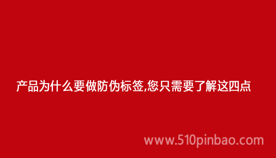 產品為什么要做防偽標簽，您只需要了解這四點