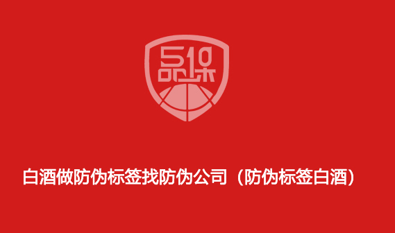 白酒做防偽標簽找防偽公司（防偽標簽白酒）