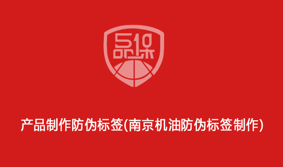 產品制作防偽標簽（南京機油防偽標簽制作）