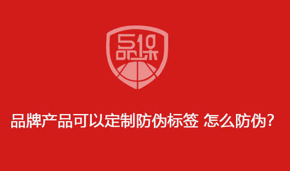 品牌產(chǎn)品可以定制防偽標(biāo)簽 怎么防偽？