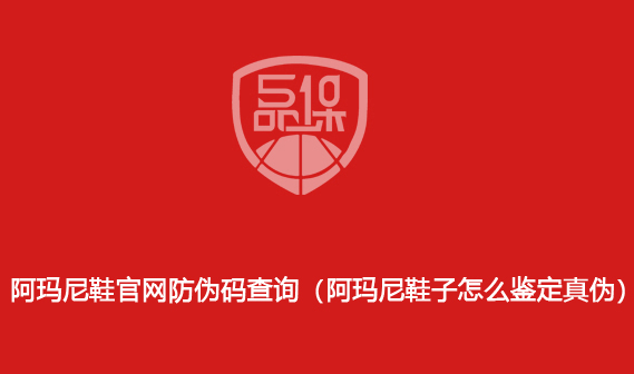 阿瑪尼鞋官網防偽碼查詢（阿瑪尼鞋子怎么鑒定真偽）