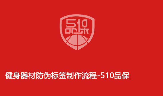 健身器材防偽標簽制作流程-510品保