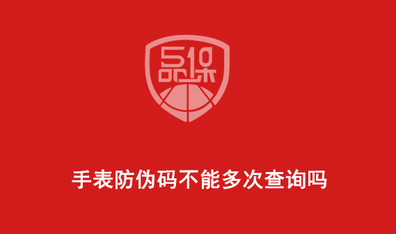 手表防偽碼不能多次查詢嗎-510品保